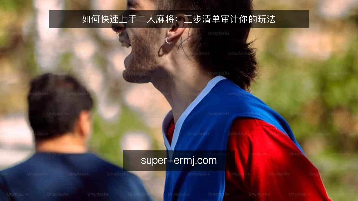 如何快速上手二人麻将：三步清单审计你的玩法