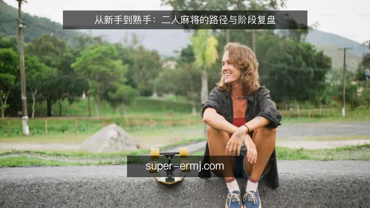 从新手到熟手:二人麻将的路径与阶段复盘
