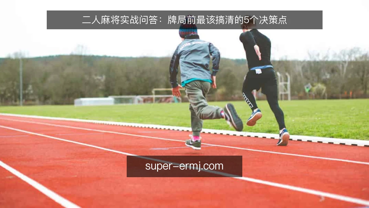 二人麻将实战问答：牌局前最该搞清的5个决策点